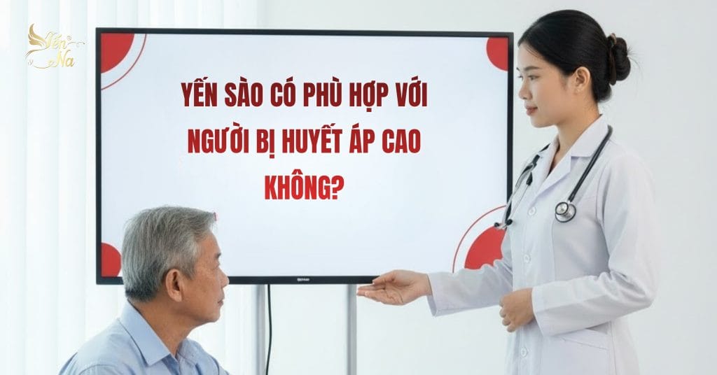 YẾN SÀO CÓ PHÙ HỢP VỚI NGƯỜI BỊ HUYẾT ÁP CAO KHÔNG?
