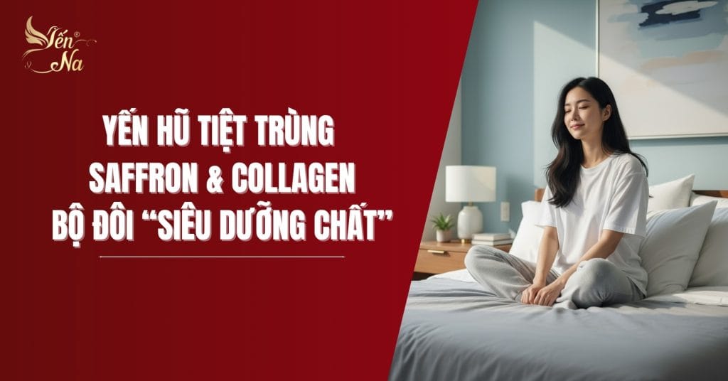 Yến hũ tiệt trùng Saffron & Collagen - bộ đôi Siêu dưỡng chất