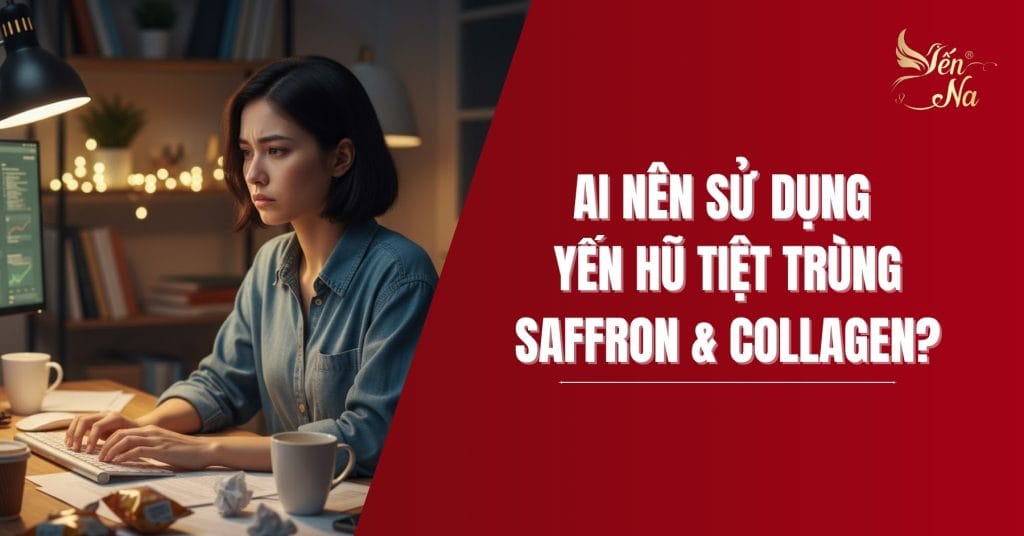 Yến hũ tiệt trùng Saffron & Collagen - Những người nên sử dụng