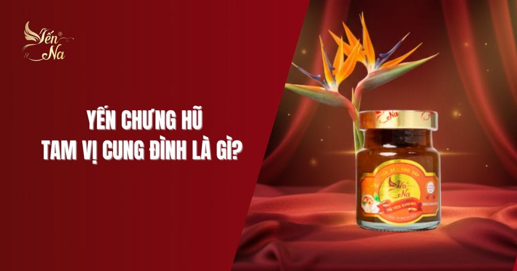 Yến tam vị cung đình là gì?