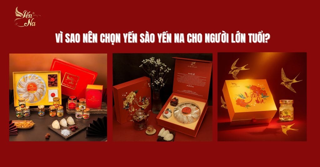 Vì sao nên chọn Yến Sào Yến Na cho người lớn tuổi?
