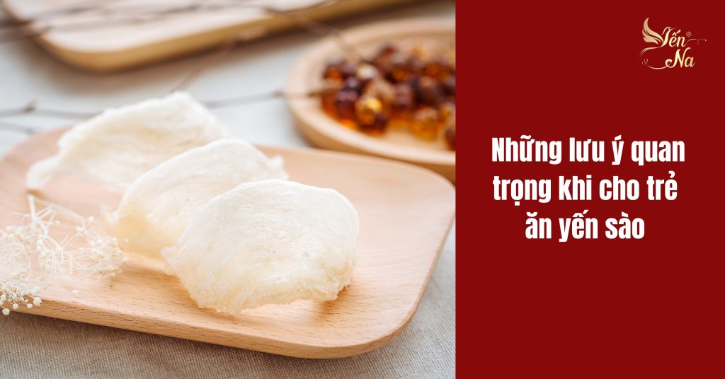 những lưu ý quan trọng khi cho trẻ ăn yến sào
